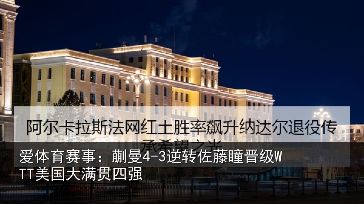 爱体育赛事：蒯曼4-3逆转佐藤瞳晋级WTT美国大满贯四强