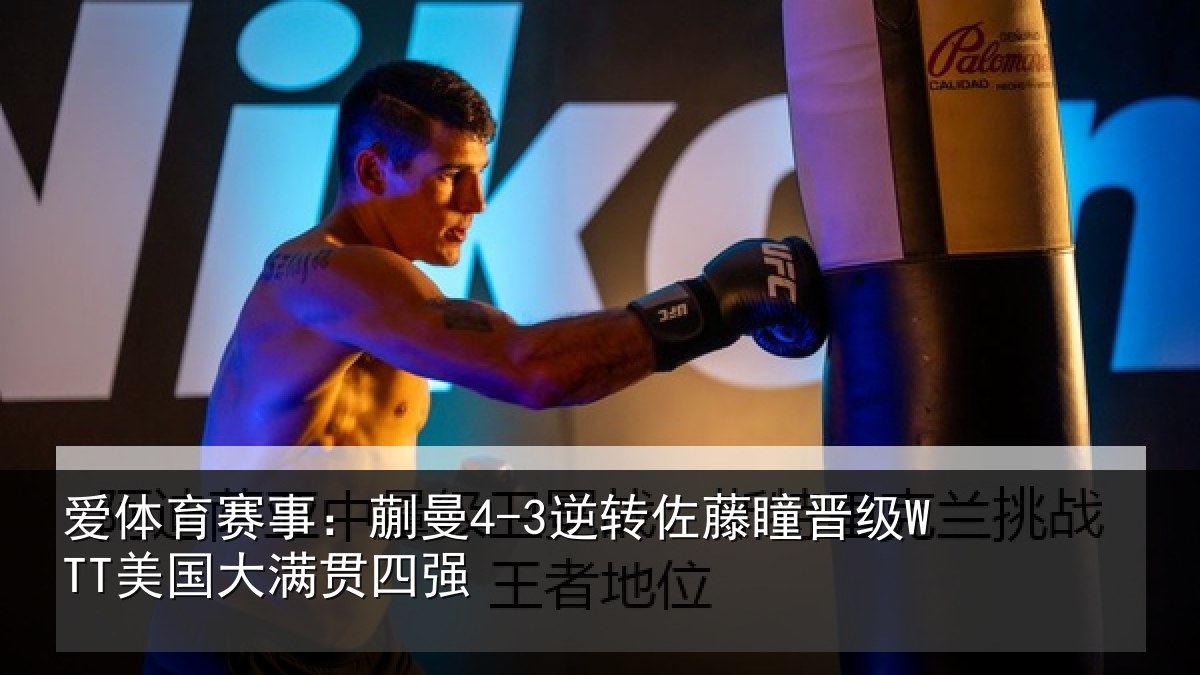 爱体育赛事：蒯曼4-3逆转佐藤瞳晋级WTT美国大满贯四强