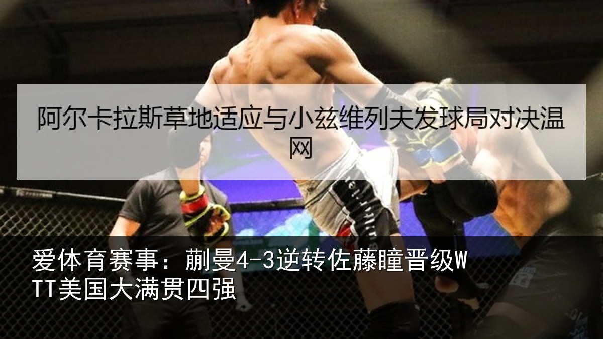 爱体育赛事:蒯曼4-3逆转佐藤瞳晋级WTT美国大满贯四强