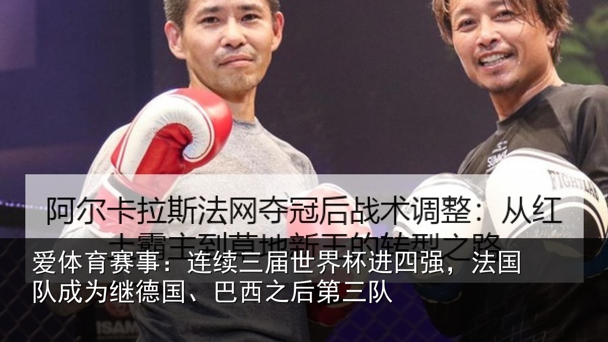 爱体育赛事：连续三届世界杯进四强，法国队成为继德国、巴西之后第三队